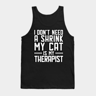 I don't need a shrink.My cat is my therapist. Tank Top